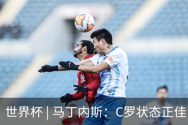 世界杯 | 马丁内斯：C罗状态正佳