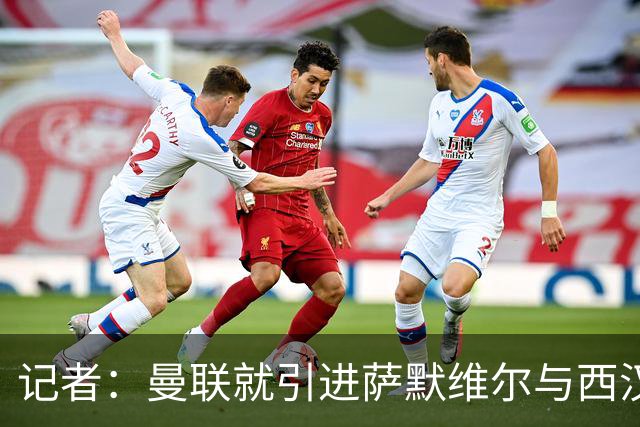 记者：曼联就引进萨默维尔与西汉姆谈判，双方已经直接接触